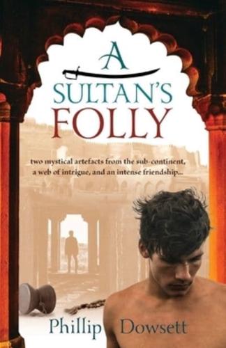 A Sultan's Folly: two mystical artefacts from the sub-continent, a web of intrigue, and an intense friendship
