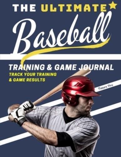 The Ultimate Baseball Training and Game Journal: Record and Track Your Training Game and Season Performance: Perfect for Kids and Teen's: 8.5 x 11-inch x 80 Pages