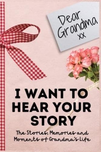 Dear Grandma. I Want To Hear Your Story : A Guided Memory Journal to Share The Stories, Memories and Moments That Have Shaped Grandma's Life   7 x 10 inch