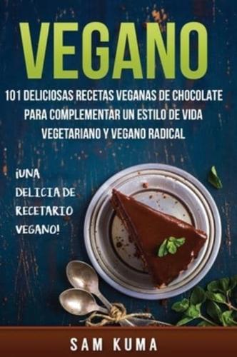 Vegano: 101 Deliciosas Recetas Veganas de Chocolate Para Complementar un Estilo de Vida Vegetariano y Vegano Radical