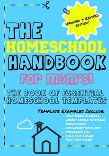 THE HOMESCHOOL HANDBOOK FOR MOM'S: The Book of Essential Homeschool Templates