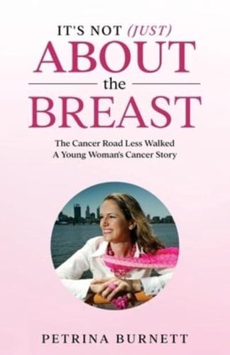 It's Not (Just) About The Breast: The Cancer Road Less Walked A Young Woman's Cancer Story
