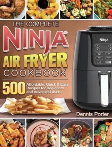 The Complete Ninja Air Fryer Cookbook: 500 Affordable, Quick &amp; Easy Recipes for Beginners and Advanced Users