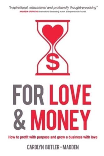 For Love and Money: How to profit with purpose and grow a business with love