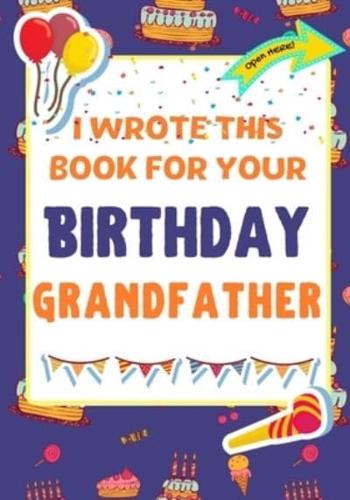 I Wrote This Book For Your Birthday Grandfather: The Perfect Birthday Gift For Kids to Create Their Very Own Book For Grandfather