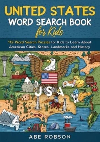 United States Word Search Book for Kids: 112 Word Search Puzzles for Kids to Learn About American Cities, States, Landmarks and History (Word Search for Kids)