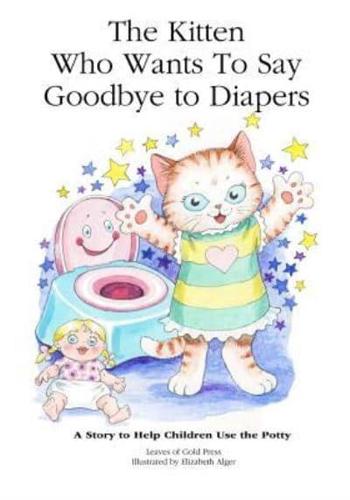 The Kitten Who Wants to Say Goodbye to Diapers: A Story to Help Children Use The Potty