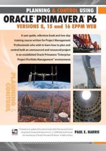 Planning and Control Using Oracle Primavera P6 Versions 8, 15 and 16 Eppm Web