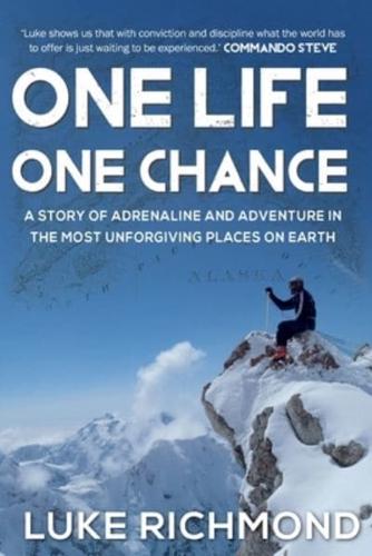 One Life One Chance: A story of adrenalin and adventure in the most unforgiving places on earth.