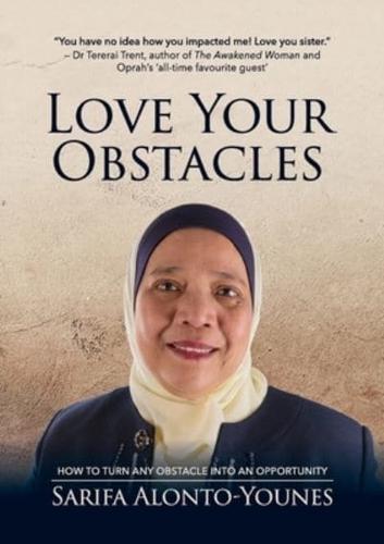 Love Your Obstacles: How to Turn Any Obstacle Into An Opportunity
