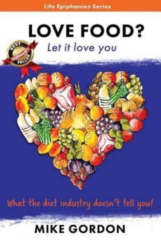 Love Food? Let it love you.: What the diet industry doesn't tell you!