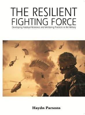 The Resilient Fighting Force: Developing Habitual Resilience and Wellbeing Practices in the Military