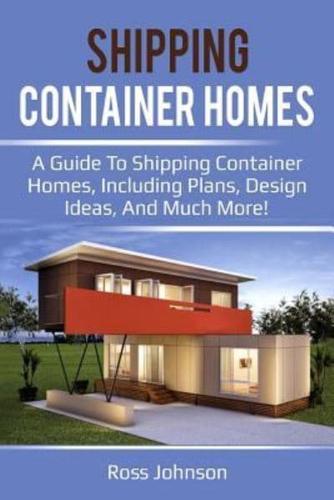 Shipping Container Homes: A guide to shipping container homes, including plans, design ideas, and much more!