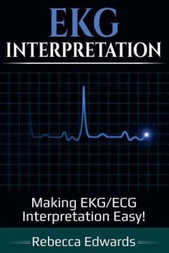 EKG Interpretation: Making EKG/ECG Interpretation Easy!