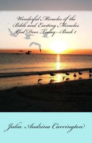 Wonderful Miracles of the Bible and Exciting Miracles God Does Today--Book 1