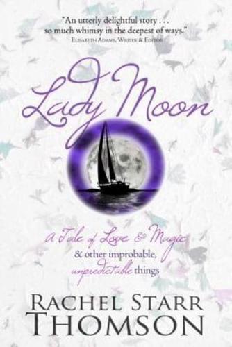 Lady Moon: A Tale of Love & Magic & Other Improbable, Unpredictable Things