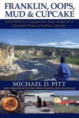 Franklin, OOPS, Mud & Cupcake: Canoeing the Coppermine, Seal, Anderson & Snowdrift Rivers in Northern Canada