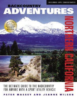 Backcountry Adventures Northern California: The Ultimate Guide to the Backcountry for Anyone with a Sport Utility Vehicle