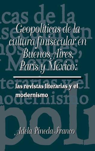 Geopolíticas De La Cultura Finisecular En Buenos Aires, París Y México