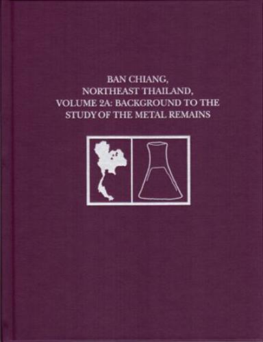 Ban Chiang, Northeast Thailand. Volume 2A. Background to the Study of the Metal Remains