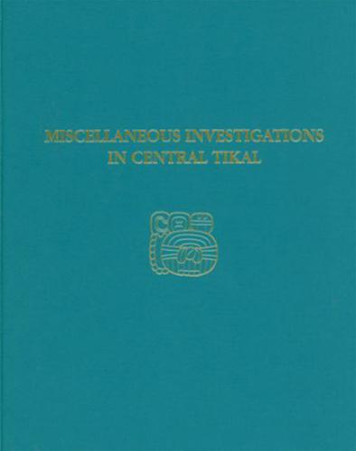 Miscellaneous Investigations in Central Tikal
