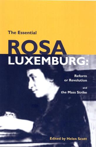 Essential Rosa Luxemburg: Reform or Revolution & the Mass Strike