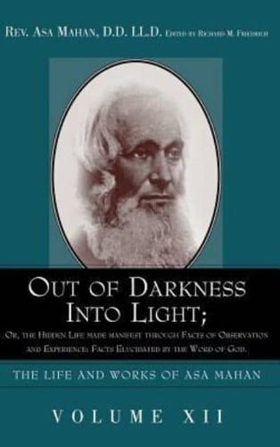 Out of Darkness into Light; Or, The Hidden Life made Manifest through facts of Observation and Experience: Facts Elucidated by the Word of God.