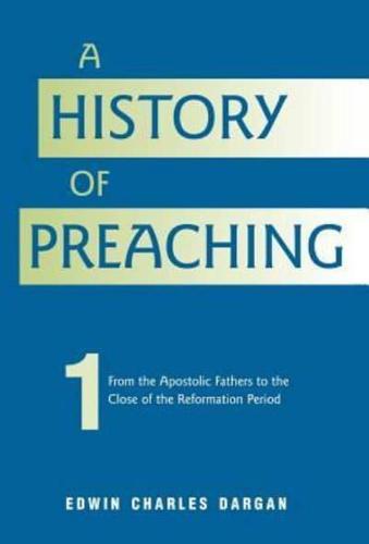 A History of Preaching: Volume One: AD 70 - 1572