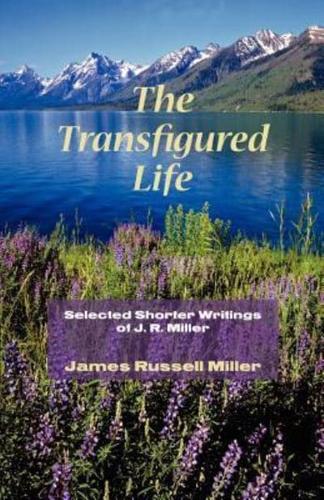 The Transfigured Life: Shorter Writings of J.R. Miller
