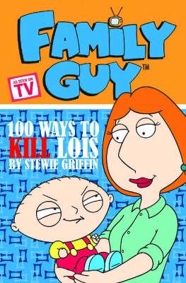 Family Guy Book 1: 100 Ways To Kill Lois