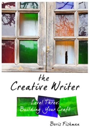 The Creative Writer. Level Three Building Your Craft