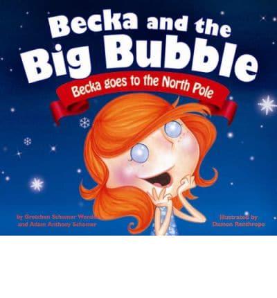 Becka and the Big Bubble: Becka Goes to the North Pole