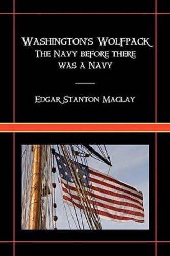 Washington's Wolfpack: The Navy Before There Was a Navy
