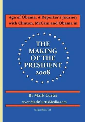 Age of Obama: A Reporter's Journey with Clinton, McCain and Obama in The Making of the President, 2008