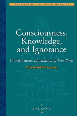 Consciousness, Knowledge, and Ignorance, PrakaÔsatman's Pañcapadikavivarana, "Elucidation of Five Parts". Section on Inquiry (Jijñasadhikarana), First Part (Prathama Varnaka)