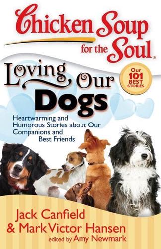 Chicken Soup for the Soul Loving Our Dogs : Heartwarming and Humorous Stories About Our Companions and Best Friends