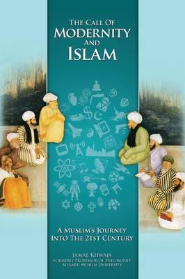 The Call of Modernity and Islam: A Muslim's Journey Into the 21st Century