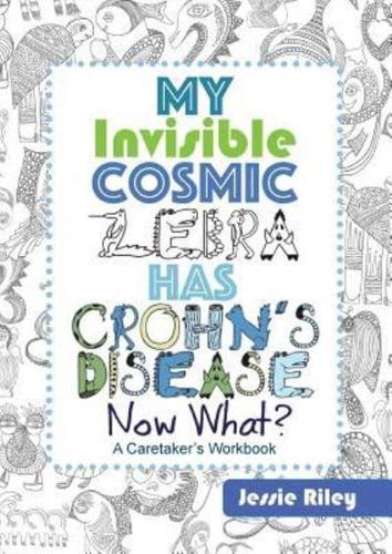 My Invisible Cosmic Zebra Has Crohn's Disease - Now What?