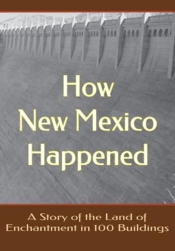 How New Mexico Happened: A Story of the Land of Enchantment in 100 Buildings