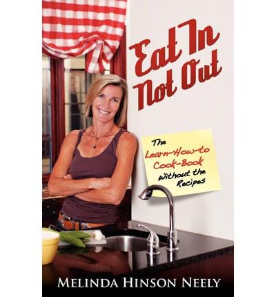 Eat in Not Out: The Learn-How-To-Cook Book Without the Recipes
