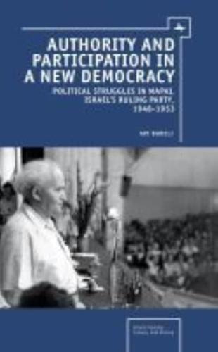 Authority and Participation in a New Democracy: Political Struggles in Mapai, Israel's Ruling Party, 1948-1953