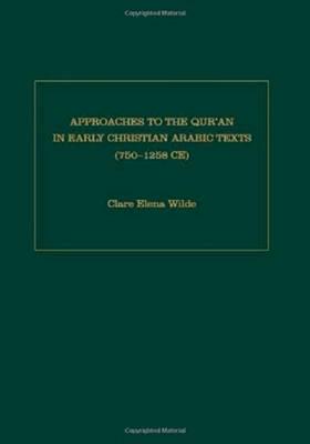 Approaches to the Quran in Early Christian Arabic Texts (750-1258 C.E.)