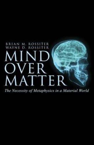Mind Over Matter: The Necessity of Metaphysics in a Material World