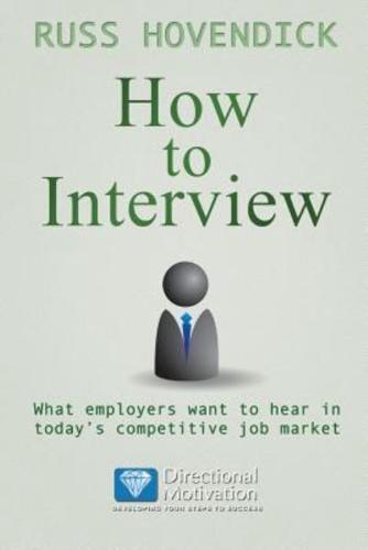 How to Interview: What Employers Want to Hear in Today's Competitive Job Market (Directional Motivation Book Series)