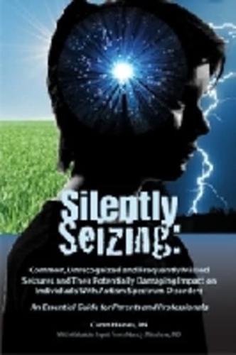 Silently Seizing: Common, Unrecognized, and Frequently Missed Seizures and Their Potentially Damaging Impact on Individuals With Autism Spectrum Disorders
