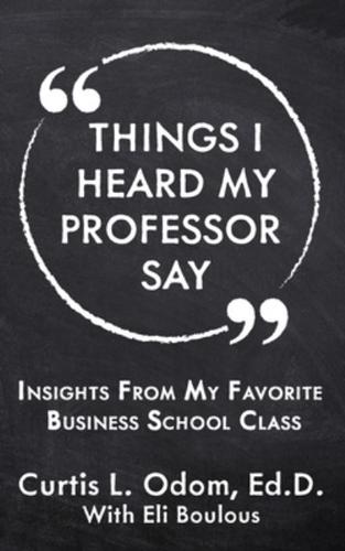 Things I Heard My Professor Say: Insights From My Favorite Business School Class