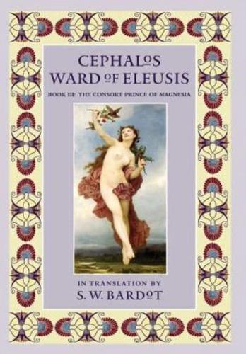 Cephalos Ward of Eleusis: Book III: The Consort Prince of Magnesia
