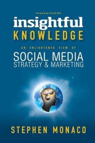 INSIGHTFUL KNOWLEDGE: AN ENLIGHTENED VIEW OF SOCIAL MEDIA STRATEGY & MARKETING