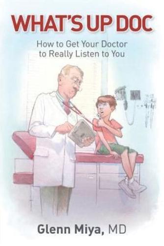 What's Up Doc: How to Get Your Doctor to Really Listen to  You
