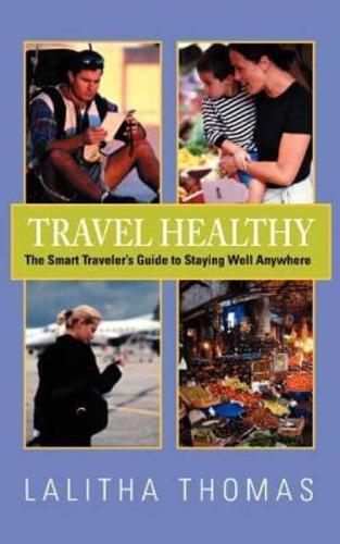 Travel Healthy, The Smart Traveler's Guide to Staying Well Anywhere